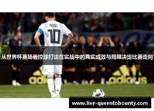 从世界杯赛场看控球打法在实战中的真实成效与局限决定比赛走向