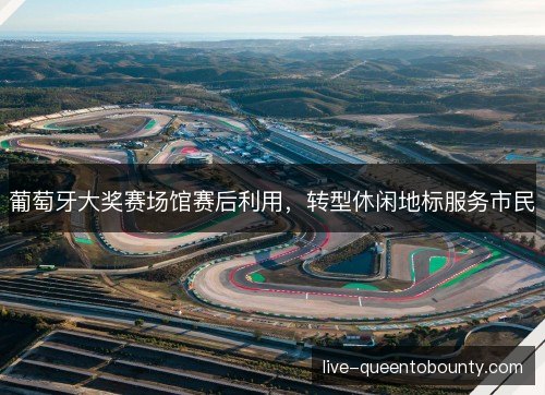 葡萄牙大奖赛场馆赛后利用，转型休闲地标服务市民